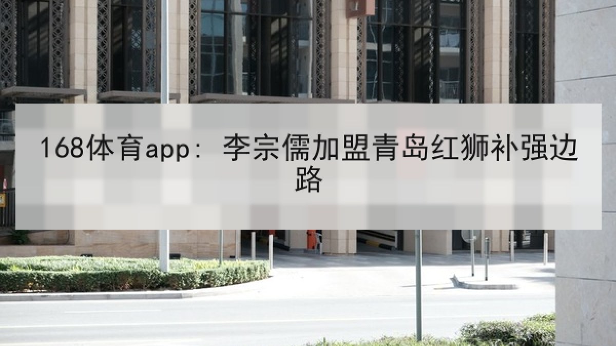 168体育app: 李宗儒加盟青岛红狮补强边路